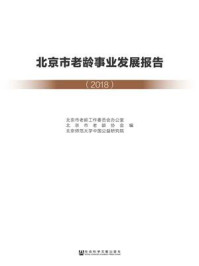 《北京市老龄事业发展报告（2018）》-北京市老龄工作委员会办公室