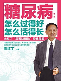 《糖尿病 ： 怎么过得好　怎么活得长 ： 向红丁“三五防糖法”经典图解》-向红丁