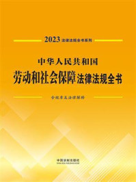 《中华人民共和国劳动和社会保障法律法规全书：含规章及法律解释（2023年版）》-中国法制出版社