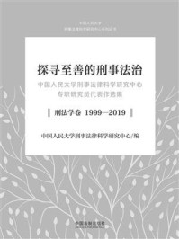 《探寻至善的刑事法治：中国人民大学刑事法律科学研究中心专职研究员代表作选集（刑法学卷 1999-2019）》-中国人民大学刑事法律科学研究中心