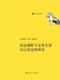 《民法视野下女性生育自己决定权研究（法学理念·实践·创新丛书）》-蒋卫君 著