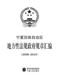 《宁夏回族自治区地方性法规政府规章汇编（2008～2010）》-宁夏回族自治区人民政府法制办公室