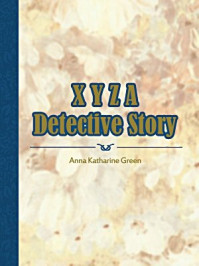 《X Y Z A Detective Story》-Anna Katharine Green