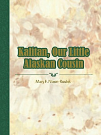 《Kalitan, Our Little Alaskan Cousin》-Mary F. Nixon-Roulet