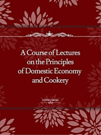 《A Course of Lectures on the Principles of Domestic Economy and Cookery》-Juliet Corson