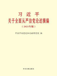 《习近平关于全面从严治党论述摘编（2021年版）》-中共中央党史和文献研究院 编