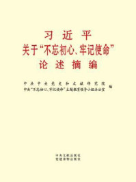 《习近平关于“不忘初心、牢记使命”论述摘编》-中共中央党史和文献研究院