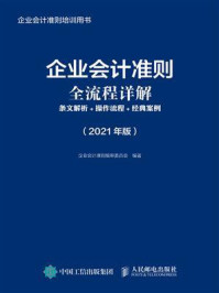 《企业会计准则全流程详解：条文解析+操作流程+经典案例（2021年版）》-企业会计准则编审委员会