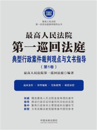 《最高人民法院第一巡回法庭典型行政案件裁判观点与文书指导（第1卷）》-最高人民法院第一巡回法庭