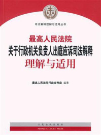 《最高人民法院关于行政机关负责人出庭应诉司法解释理解与适用》-最高人民法院行政审判庭