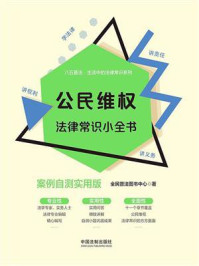 《公民维权法律常识小全书：案例自测实用版》-全民普法图书中心