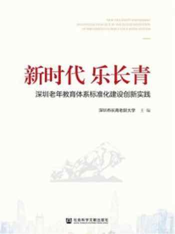 《新时代 乐长青：深圳老年教育体系标准化建设创新实践》-深圳市长青老龄大学