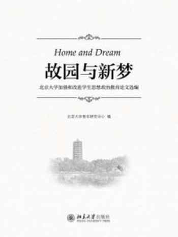 《故园与新梦：北京大学加强和改进学生思想政治教育论文选编》-北京大学青年研究中心