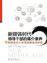 《新媒体时代领导干部的媒介素养—新闻发言人实用技能培训讲座》-张红兵 主编