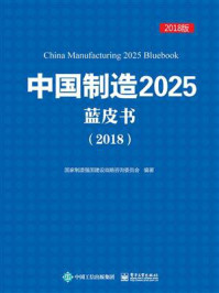 《中国制造2025蓝皮书（2018）》-国家制造强国建设战略咨询委员会