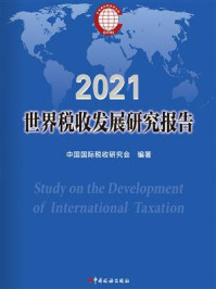 《世界税收发展研究报告.2021》-中国国际税收研究会