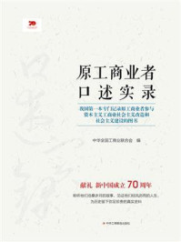 《原工商业者口述实录》-中华全国工商业联合会宣传教育部