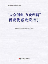 《“大众创业 万众创新”税费优惠政策指引》-《税收制度分类指引丛书》编写组