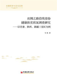 《丝绸之路沿线省份健康扶贫状况调查研究：以甘肃、陕西、新疆三省区为例》-韦艳