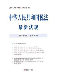 《中华人民共和国税法最新法规（2021年4月 总第291期）》-《中华人民共和国税法》编委会