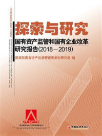 《探索与研究：国有资产监管和国有企业改革研究报告（2018—2019）》-国务院国资委综合研究局