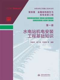 《金属结构制作与机电安装工程：水电站机电安装工程基础知识（水利水电工程施工技术全书：第四卷第一册）》-刘灿学