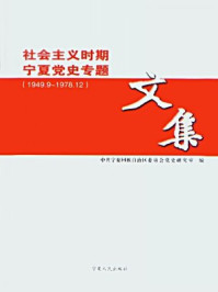 《社会主义时期宁夏党史专题文集（1949.12～1978.12）》-中共宁夏回族自治区委员会党史研究室