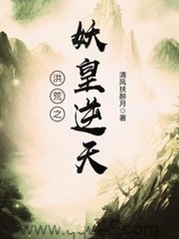 《洪荒之妖皇逆天》（校对版全本）作者：清风扶醉月