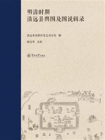 《明清时期清远县舆图及图说辑录》-清远市清远区史志办公室