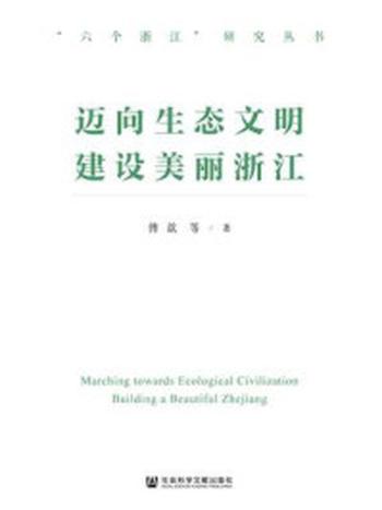 《迈向生态文明 建设美丽浙江(“六个浙江”研究丛书)》-傅歆