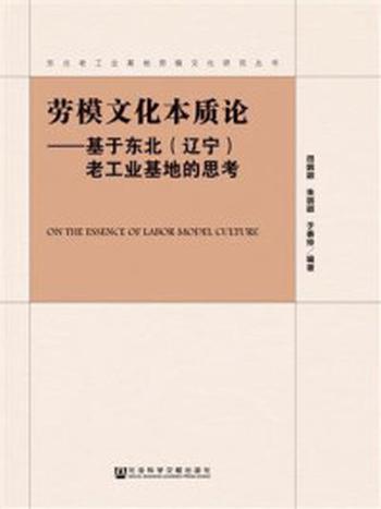 《劳模文化本质论：基于东北（辽宁）老工业基地的思考(东北老工业基地劳模文化研究丛书)》-田鹏颖