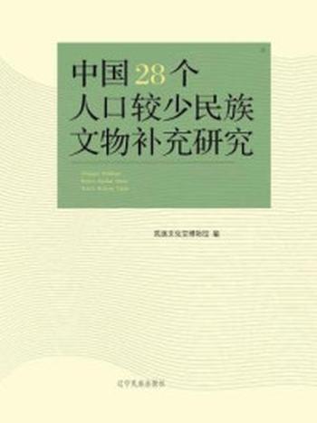 《中国28个人口较少民族文物补充研究》-民族文化宫博物馆